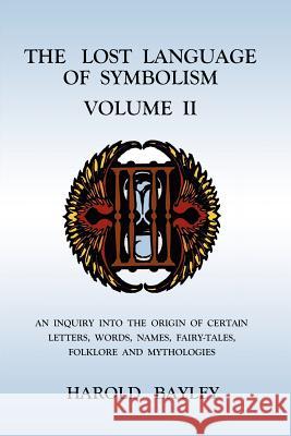 The Lost Language of Symbolism Volume II Harold Bayley 9781585093090