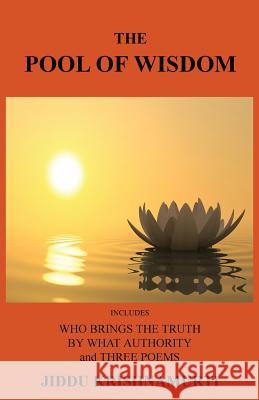 The Pool of Wisdom: Includes Who Brings the Truth, by What Authority and Three Poems Krishnamurti, Jiddu 9781585093564