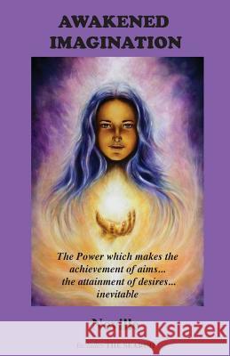 Awakened Imagination: The Power which Makes the Achievement of Aims... the Attainment of Desires... Inevitable. Includes The Search Neville 9781585093816