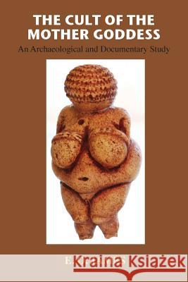 The Cult of the Mother Goddess: An Archaeological and Documentary Study E O James 9781585093823 Book Tree
