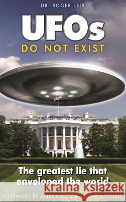 UFOs Do Not Exist: The Greatest Lie That Enveloped the World Roger Leir, Ph D Edgar Mitchell 9781585095346