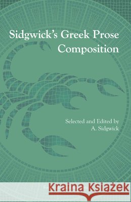 Sidgwick's Greek Prose Composition A Sidgwick 9781585100200 Focus Publishing/R. Pullins Company
