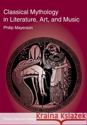 Classical Mythology in Literature, Art, and Music Philip Mayerson 9781585100361 Focus Publishing/R. Pullins Company