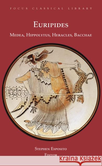 Medea, Hippolytus, Heracles, Bacchae: Four Plays Stephen Esposito 9781585100484 Focus Publishing/R Pullins & Co