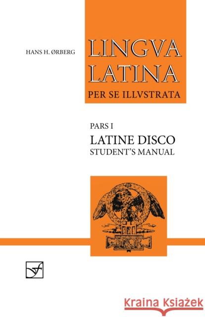 Lingua Latina - Latine Disco, Student's Manual: Familia Romana Hans H. Ã˜rberg 9781585100507 Focus Publishing/R Pullins & Co