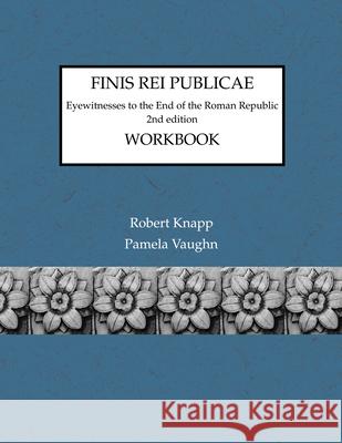 Finis Rei Publicae Workbook: Eyewitnesses to the End of the Roman Republic Robert Knapp Pamela Vaughn 9781585100804 Focus Publishing/R. Pullins Company
