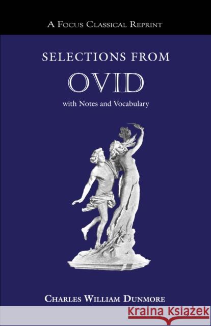 Selections from Ovid : with Notes and Vocabulary Charles William Dunmore 9781585100880 Focus Publishing/R. Pullins Company