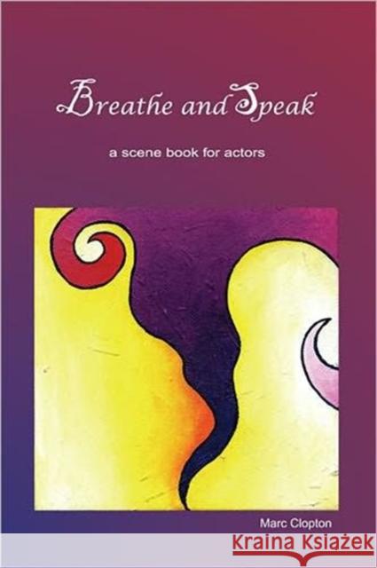 Breathe and Speak : Scenes for Actors Marc Clopton 9781585101153 Focus Publishing/R. Pullins Company