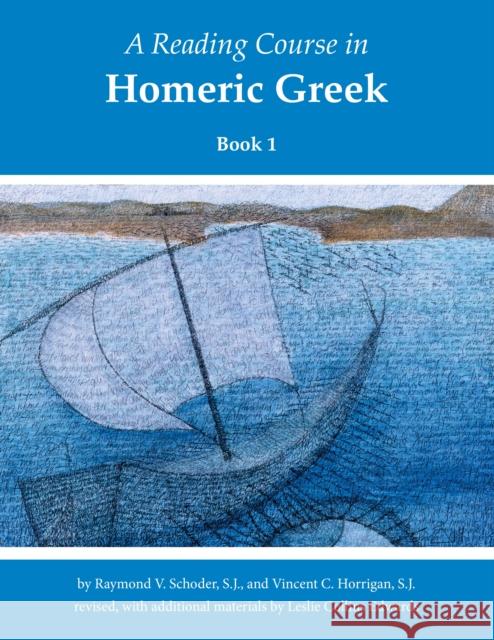 A Reading Course in Homeric Greek, Book 1 Raymond V. Schoder Vincent C. Horrigan Leslie Collins Edwards 9781585101757