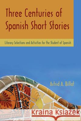 Three Centuries of Spanish Short Stories : Literary Selections and Activities for Students of Spanish Astrid Billat 9781585103034 Focus Publishing/R. Pullins Company