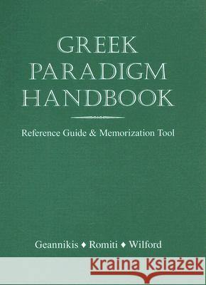 Greek Paradigm Handbook : Reference Guide and Memorization Tool Geannikis                                Romiti                                   Wilford 9781585103072 Focus Publishing/R. Pullins Company