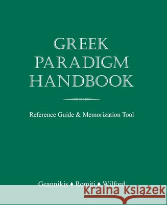 Greek Paradigm Handbook : Reference Guide and Memorization Tool Geannikis                                Romiti                                   Wilford 9781585103072 Focus Publishing/R. Pullins Company