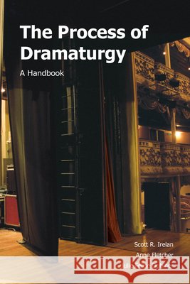 The Process of Dramaturgy : A Handbook Scott Irelan Anne Flecher Julie Felis 9781585103324 Focus Publishing (AU)