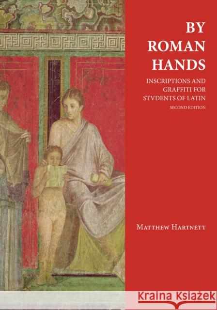 By Roman Hands: Inscriptions and Graffiti for Students of Latin Matthew Hartnett 9781585104024