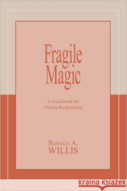 Fragile Magic : A Guidebook for Theatre Respondents Ronald A Willis   9781585104529 Focus Publishing/R Pullins & Co