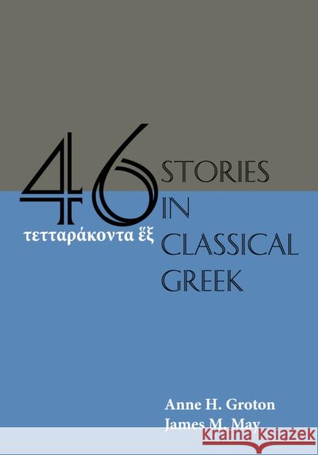 Forty-Six Stories in Classical Greek Anne H. Groton James M. May  9781585106318 Focus Publishing/R Pullins & Co