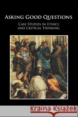 Asking Good Questions: Case Studies in Ethics and Critical Thinking Nancy A. Stanlick Michael J. Strawser  9781585106394