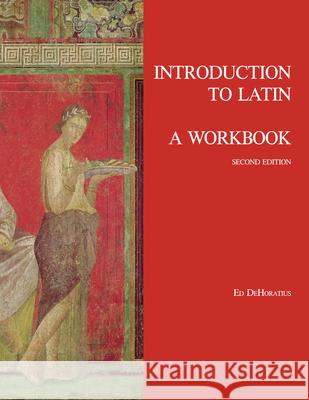 Introduction to Latin: A Workbook Ed DeHoratius   9781585106745 Focus Publishing/R Pullins & Co