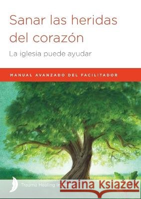 Sanar las heridas del corazón: Manual avanzado de facilitador Hill, Margaret, Hill, Harriet, Bagge, Richard 9781585163403