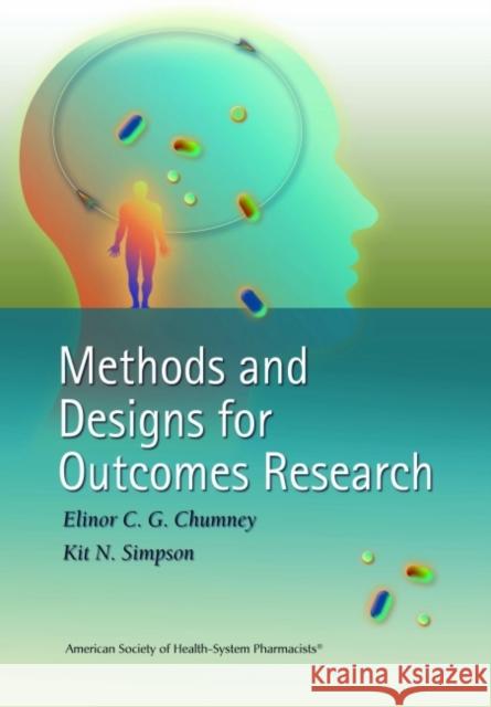 Methods and Designs for Outcomes Research Elinor C. G. Chumney Kit N. Simpson 9781585281114 American Society of Health-System Pharmacists