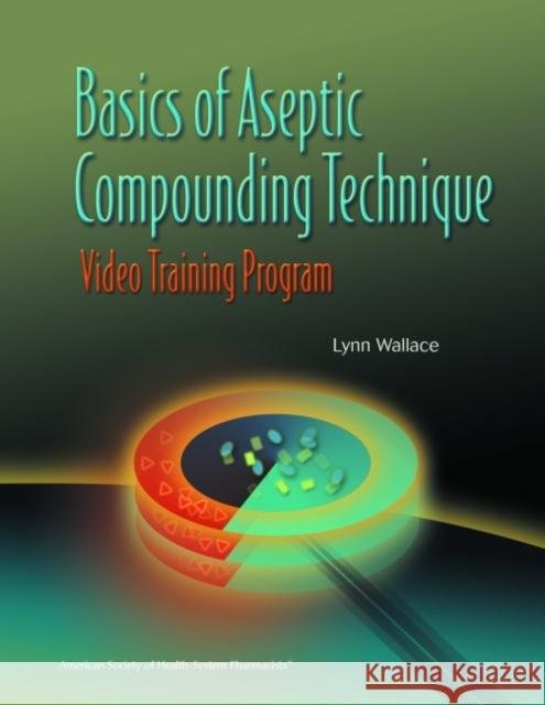 Basics of Aseptic Compounding Technique Video Training Program Workbook Only Wallace Ashp 9781585281329 AMERICAN SOCIETY OF HEALTH-SYSTEM PHARMACISTS