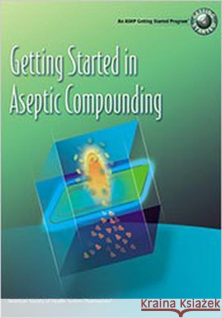 GETTING STARTED IN ASEPTIC COMPOUNDING Karen Davis Jason Sparks 9781585281848 AMERICAN SOCIETY OF HEALTH-SYSTEM PHARMACISTS