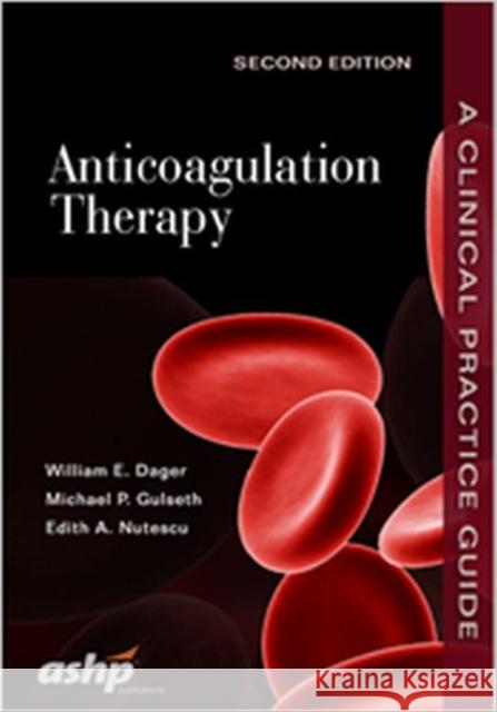 Anticoagulation Therapy: A Clinical Practice Guide William E. Dager, Michael P. Gulseth, Edith A. Nutescu 9781585284894