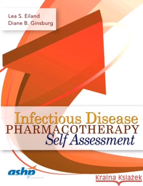Infectious Disease Pharmacotherapy Self-Assessment  Eiland, Lea S.|||Ginsburg, Diane B. 9781585284924 