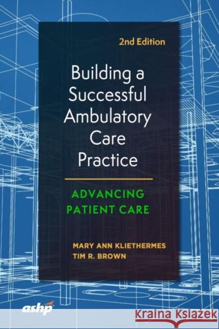 Building a Successful Ambulatory Care Practice Mary Ann Kliethermes American Society of Health-System Pharma Mary Ann Kliethermes 9781585285105 American Society of Health-System Pharmacists