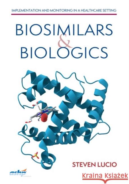 Biosimilars and Biologics Implementation and Monitoring in a Healthcare Setting Lucio, Steven 9781585285808 