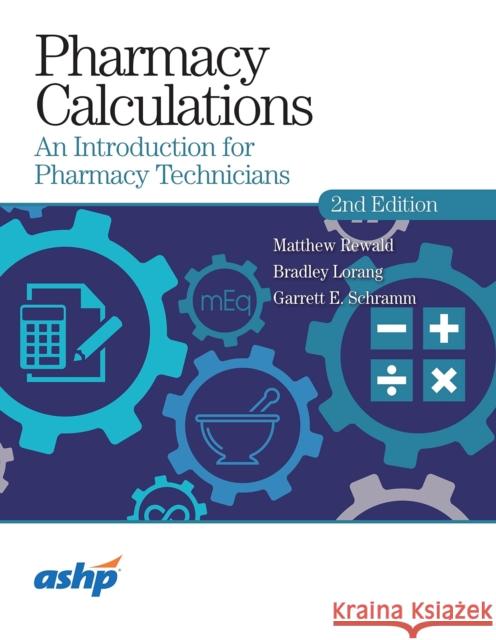 Pharmacy Calculations: An Introduction for Pharmacy Technicians Bradley Lorang, Garrett Schramm, Matthew Rewald 9781585286386