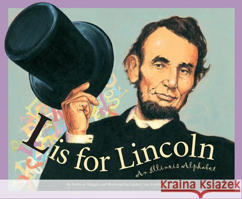 L Is for Lincoln: An Illinois Alphabet Kathy-Jo Wargin Gijsbert Va Ed 9781585360161 Sleeping Bear Press