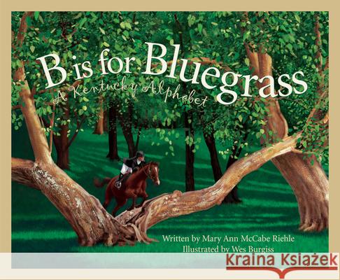 B is for Bluegrass: A Kentucky Alphabet Mary Ann McCabe Riehle, Wes Burgiss 9781585360567 Cengage Learning, Inc