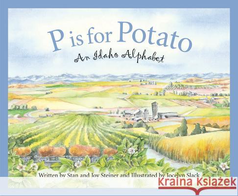 P Is for Potato: An Idaho Alphabet Joy Steiner Stan Steiner Stanley F. Steiner 9781585361557 Sleeping Bear Press