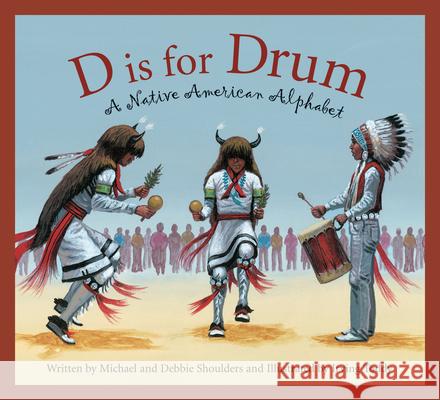 D Is for Drum: A Native American Alphabet Debbie Shoulders Michael Shoulders Irving Toddy 9781585362745 Sleeping Bear Press