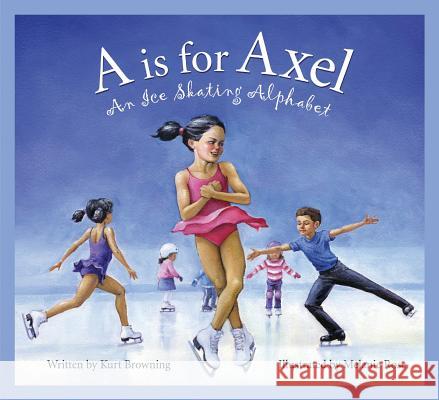 A is for Axel: An Ice Skating Alphabet Kurt Browning Melanie Rose 9781585362806 Sleeping Bear Press