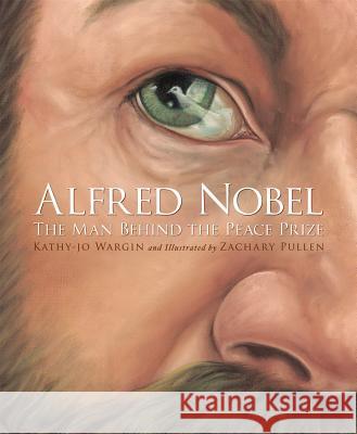 Alfred Nobel: The Man Behind the Peace Prize Kathy-Jo Wargin 9781585362813