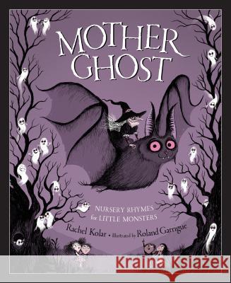 Mother Ghost: Nursery Rhymes for Little Monsters Rachel Kolar Roland Garrigue 9781585363926