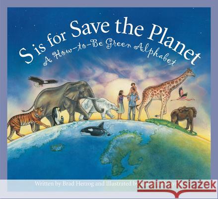 S Is for Save the Planet: A How-To-Be Green Alphabet Brad Herzog 9781585364282 Sleeping Bear Press