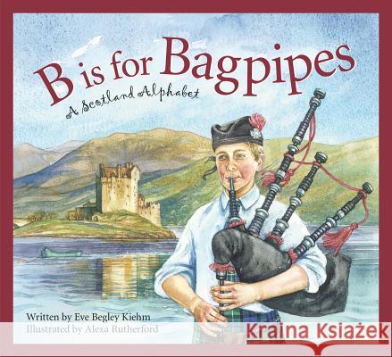 B Is for Bagpipes: A Scotland Alphabet Eve Begley Alexandra Rutherford 9781585364534 Gale Cengage