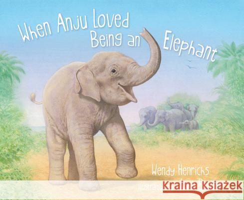 When Anju Loved Being an Elephant Wendy Henrichs, Major John Butler (University of Kent, Canterbury) 9781585365333