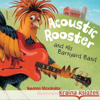 Acoustic Rooster and His Barnyard Band Kwame Alexander, Tim Bowers 9781585366880 Cengage Learning, Inc