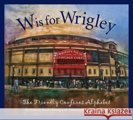 W Is for Wrigley: The Friendly Confines Alphabet Brad Herzog John Hanley 9781585368167 Sleeping Bear Press