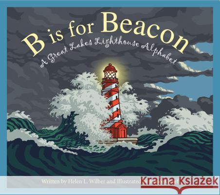 B Is for Beacon: A Great Lakes Lighthouse Alphabet Helen L. Wilbur Ren Graef 9781585369164 Sleeping Bear Press