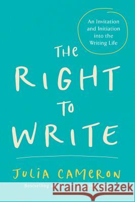 The Right to Write: An Invitation and Initiation Into the Writing Life Julia Cameron 9781585420094 Putnam Publishing Group