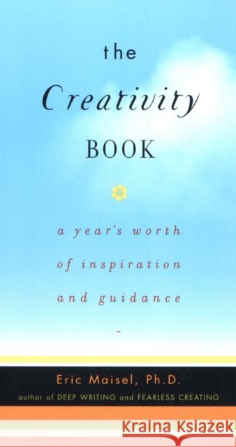 The Creativity Book: A Year's Worth of Inspiration and Guidance Maisel, Eric 9781585420292 Jeremy P. Tarcher