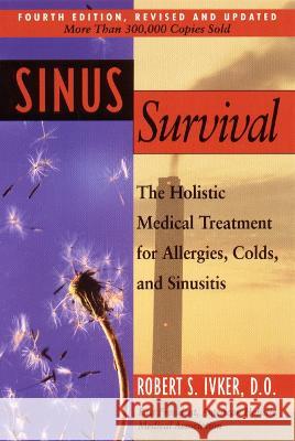Sinus Survival: The Holistic Medical Treatment for Sinusitis, Allergies, and Colds Robert S. Ivker Todd H. Nelson 9781585420582