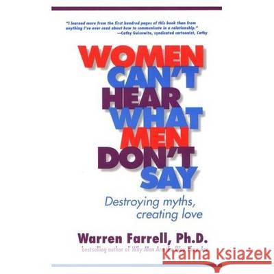 Women Can't Hear What Men Don't Say: Destroying Myths, Creating Love Warren Farrell 9781585420612