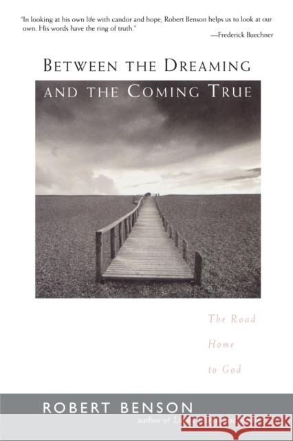 Between the Dreaming and the Coming True: The Road Home to God Benson, Robert 9781585420889