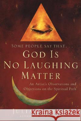 God Is No Laughing Matter: An Artist's Observations and Objections on the Spiritual Path Julia Cameron 9781585421282 Jeremy P. Tarcher